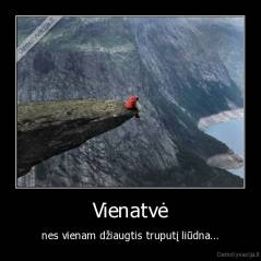Vienatvė - nes vienam džiaugtis truputį liūdna...