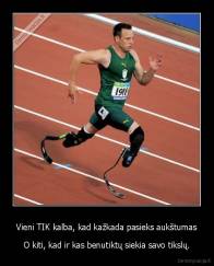 Vieni TIK kalba, kad kažkada pasieks aukštumas - O kiti, kad ir kas benutiktų siekia savo tikslų.