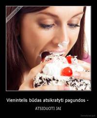 Vienintelis būdas atsikratyti pagundos -  - ATSIDUOTI JAI
