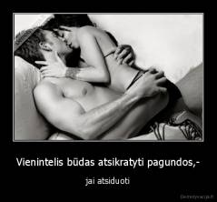 Vienintelis būdas atsikratyti pagundos,- - jai atsiduoti