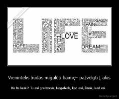Vienintelis būdas nugalėti baimę– pažvelgti Į akis - Ko tu lauki? Tu esi greitesnis. Negalvok, kad esi, žinok, kad esi. 