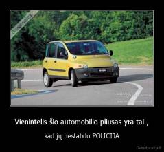 Vienintelis šio automobilio pliusas yra tai , - kad jų nestabdo POLICIJA