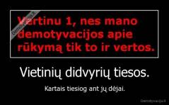 Vietinių didvyrių tiesos. - Kartais tiesiog ant jų dėjai.