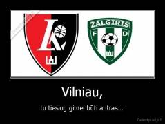 Vilniau, - tu tiesiog gimei būti antras...