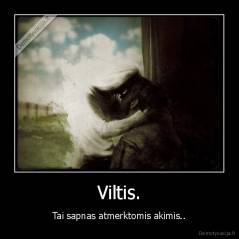 Viltis. - Tai sapnas atmerktomis akimis..