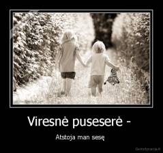 Viresnė puseserė -  - Atstoja man sesę 