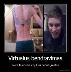 Virtualus bendravimas - Nėra tokios tiesos, kuri nebūtų melas