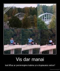 Vis dar manai - kad liftas ar persirengimo kabina yra drąsiausios vietos?