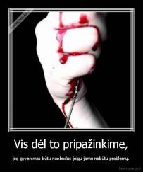 Vis dėl to pripažinkime, - jog gyvenimas būtu nuobodus jeigu jame nebūtu problemų.