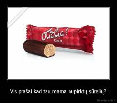 Vis prašai kad tau mama nupirktų sūrelių? - 