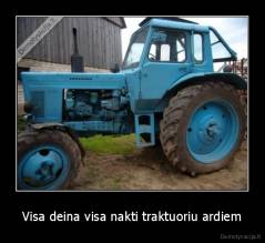 Visa deina visa nakti traktuoriu ardiem - 