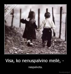 Visa, ko nenuspalvino meilė, -  - nespalvota.