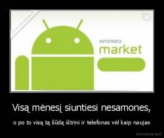 Visą mėnesį siuntiesi nesamones, - o po to visą tą šūdą ištrini ir telefonas vėl kaip naujas