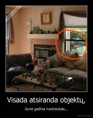Visada atsiranda objektų, - kurie gadina nuotraukas...