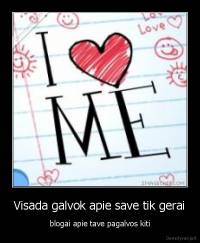 Visada galvok apie save tik gerai - blogai apie tave pagalvos kiti