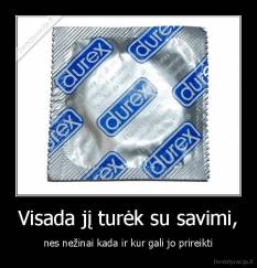 Visada jį turėk su savimi, - nes nežinai kada ir kur gali jo prireikti