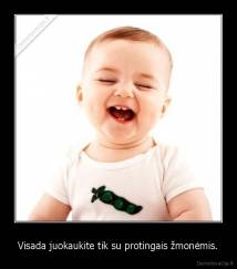 Visada juokaukite tik su protingais žmonėmis. - 