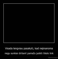 Visada lengviau pasakyti, kad neįmanoma - negu sunkiai dirbant pamažu judėti tikslo link