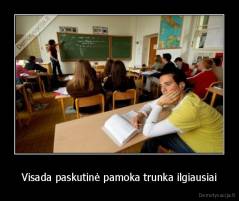 Visada paskutinė pamoka trunka ilgiausiai - 