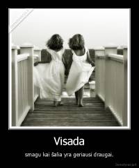 Visada - smagu kai šalia yra geriausi draugai.