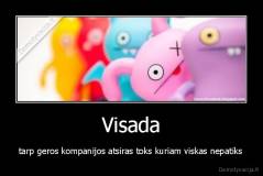 Visada - tarp geros kompanijos atsiras toks kuriam viskas nepatiks