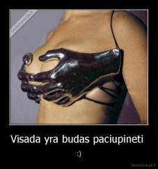 Visada yra budas paciupineti  - :)
