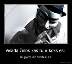 Visada žinok kas tu ir koks esi  - Tai gyvenime svarbiausia.