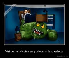 Visi baubai slepiasi ne po lova, o tavo galvoje - 
