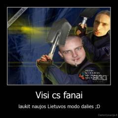 Visi cs fanai - laukit naujos Lietuvos modo dalies ;D