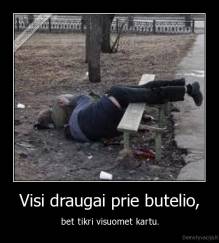 Visi draugai prie butelio, - bet tikri visuomet kartu.