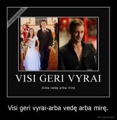 Visi geri vyrai-arba vedę arba mirę. - 