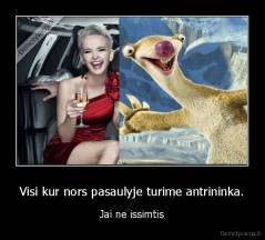 Visi kur nors pasaulyje turime antrininka. - Jai ne issimtis