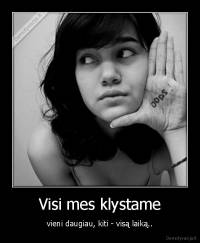 Visi mes klystame - vieni daugiau, kiti - visą laiką..
