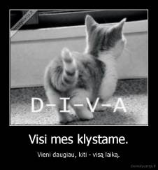 Visi mes klystame. - Vieni daugiau, kiti - visą laiką.