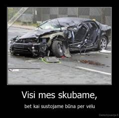 Visi mes skubame, - bet kai sustojame būna per vėlu