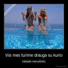 Visi mes turime drauga su kurio - niekada nenuobodu