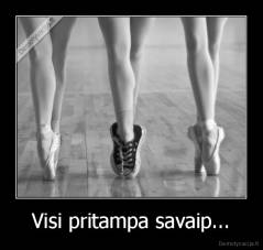 Visi pritampa savaip... - 
