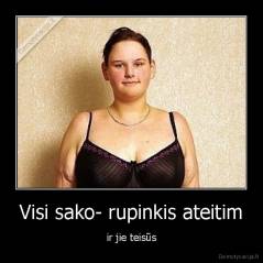 Visi sako- rupinkis ateitim - ir jie teisūs
