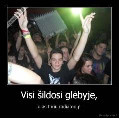 Visi šildosi glėbyje, - o aš turiu radiatorių!