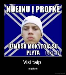 Visi taip  - mąstom