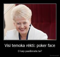 Visi temoka rėkti: poker face - O kaip paaiškinsite tai?