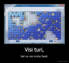 Visi turi, - bet ne visi moka žaisti.