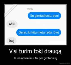 Visi turim tokį draugą - Kuris apsireiškiu tik per gimtadienį