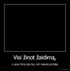 Visi žinot žaidimą, - o apie tikrą sportą, net nesate girdėję