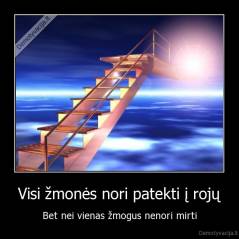 Visi žmonės nori patekti į rojų - Bet nei vienas žmogus nenori mirti