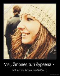 Visi, žmonės turi šypsena -  - bet, ne visi šypsosi nuoširdžiai. :)