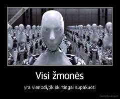 Visi žmonės - yra vienodi,tik skirtingai supakuoti