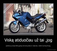 Viską atiduočiau už tai ,jog - girdėčiau jo beprotišką garsą kiekvieną diena ir matyčiau  sėdint mylimą žmogų 