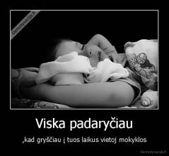 Viska padaryčiau - ,kad gryščiau į tuos laikus vietoj mokyklos