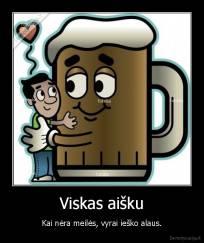 Viskas aišku - Kai nėra meilės, vyrai ieško alaus.